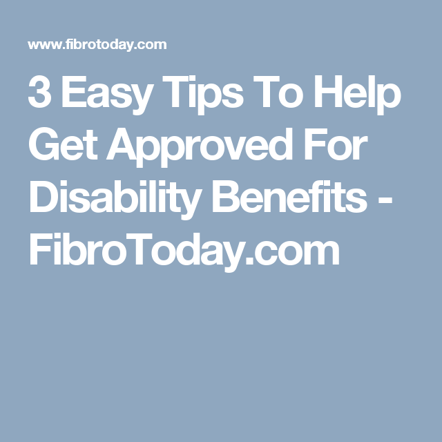 3 Easy Tips To Help Get Approved For Disability Benefits ...