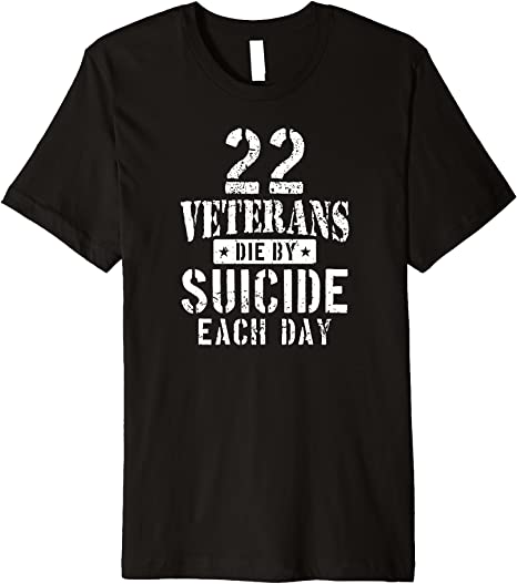 Amazon.com: 22 Veterans Die By Suicide Each Day Military Veteran ...
