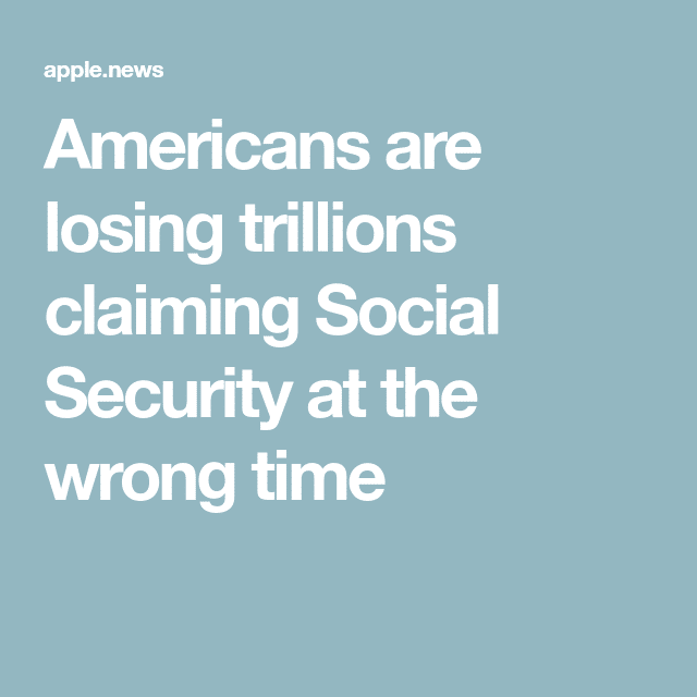 Americans are losing trillions claiming Social Security at the wrong ...