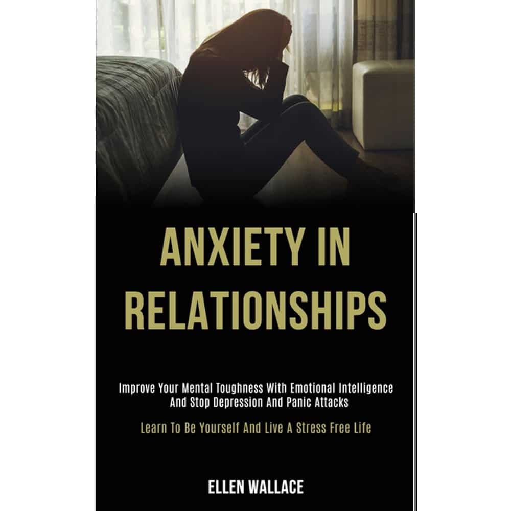 Anxiety in Relationships: Improve Your Mental Toughness With Emotional ...
