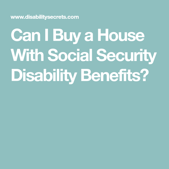 Can I Buy a House With Social Security Disability Benefits ...