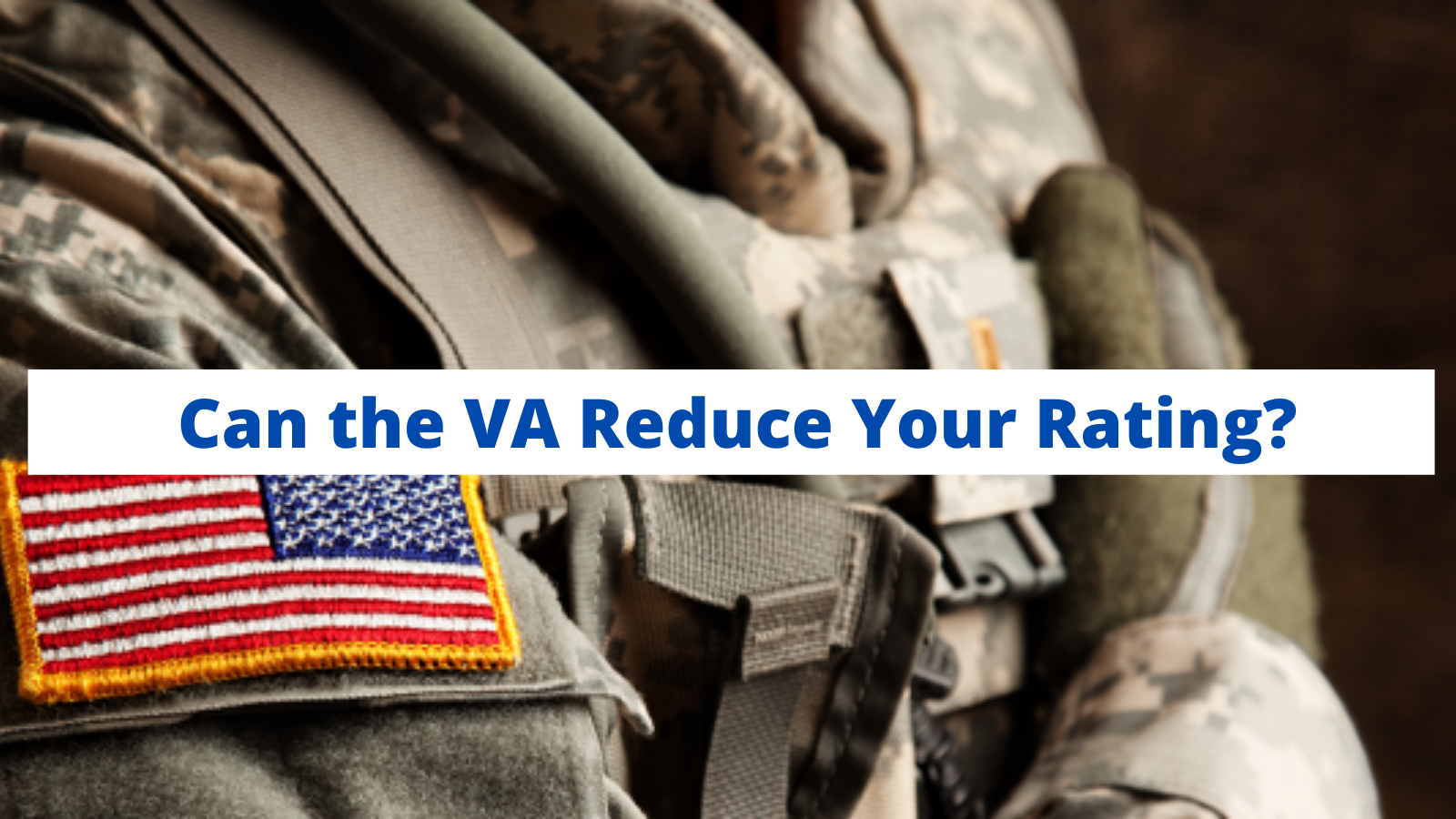 Can the VA Reduce Your Rating?