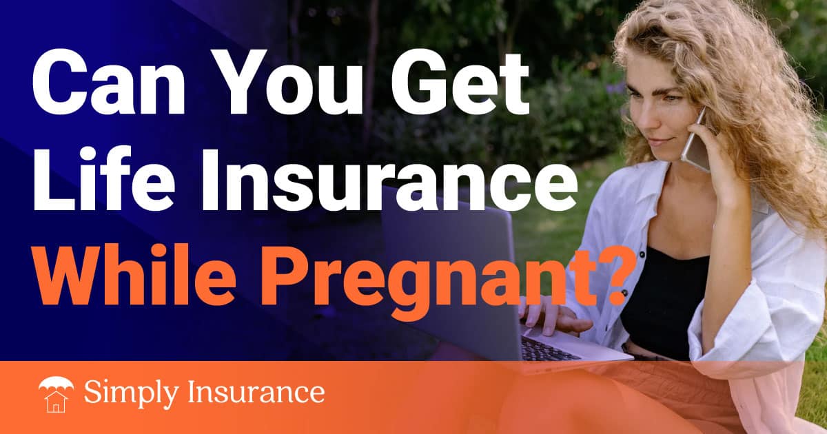Can You Get Life Insurance While Pregnant In 2021?