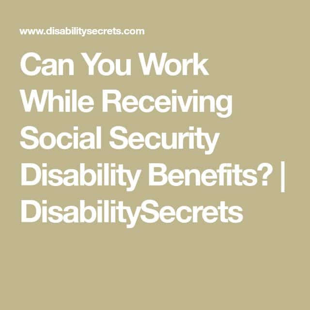 Can You Work While Receiving Social Security Disability Benefits? (With ...
