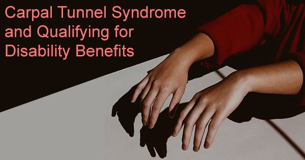 Carpal Tunnel Syndrome and Qualifying for SS Disability