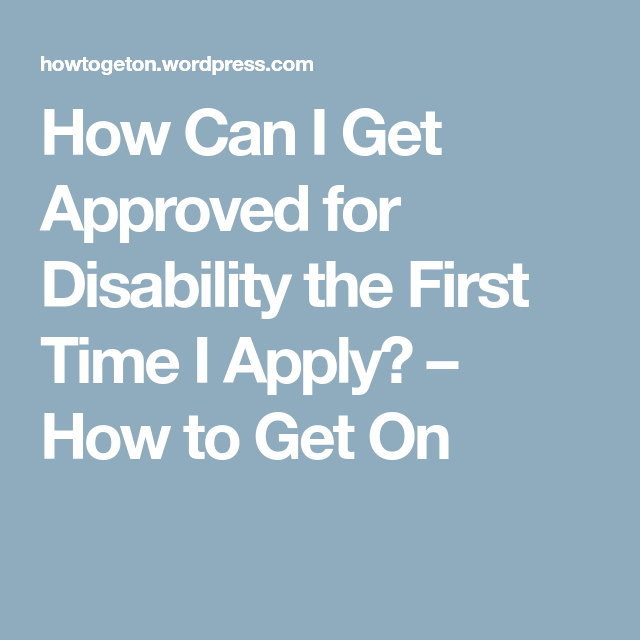 How Can I Get Approved for Disability the First Time I ...