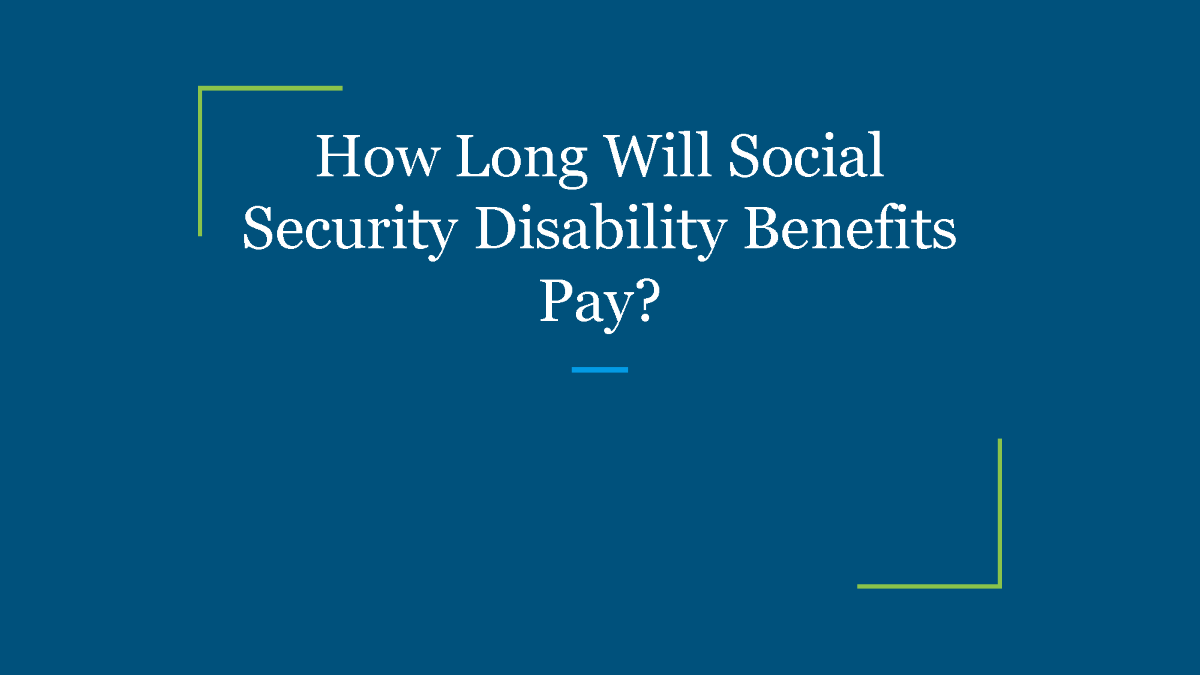 How Long Will Social Security Disability Benefits Pay ...