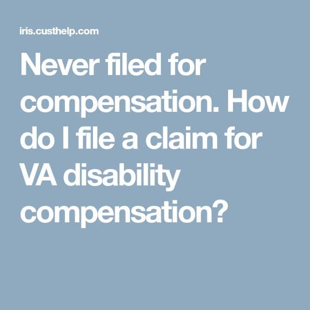 Never filed for compensation. How do I file a claim for VA disability ...