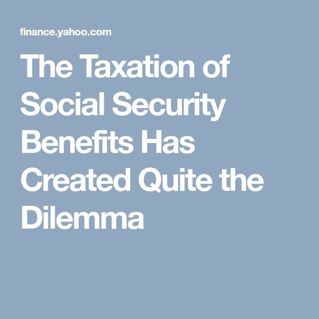 The Taxation of Social Security Benefits Has Created Quite the Dilemma ...