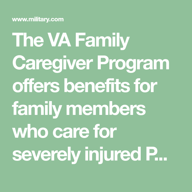 The VA Family Caregiver Program offers benefits for family members who ...