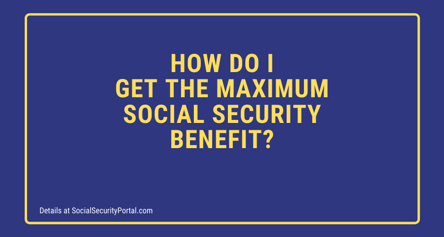 What is the Maximum Social Security Benefit?